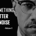 If you want something  - Malcolm X
